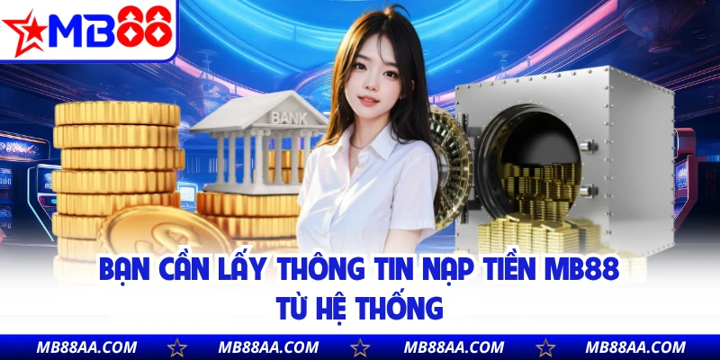Bạn cần lấy thông tin nạp tiền MB88 từ hệ thống