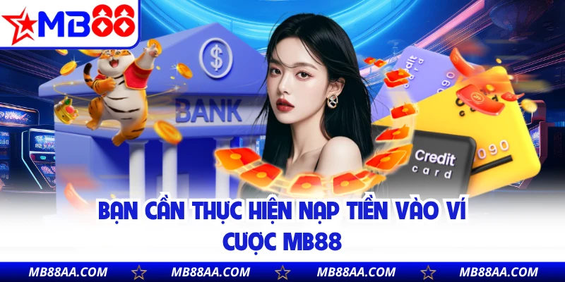 Bạn cần thực hiện nạp tiền vào ví cược MB88