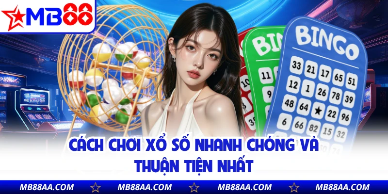 Cách chơi xổ số nhanh chóng và thuận tiện nhất