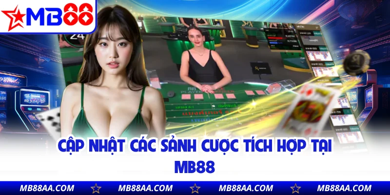 Cập nhật các sảnh cược tích hợp tại MB88