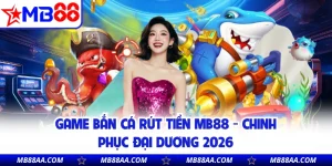 Game Bắn Cá Rút Tiền MB88 - Chinh Phục Đại Dương 2026