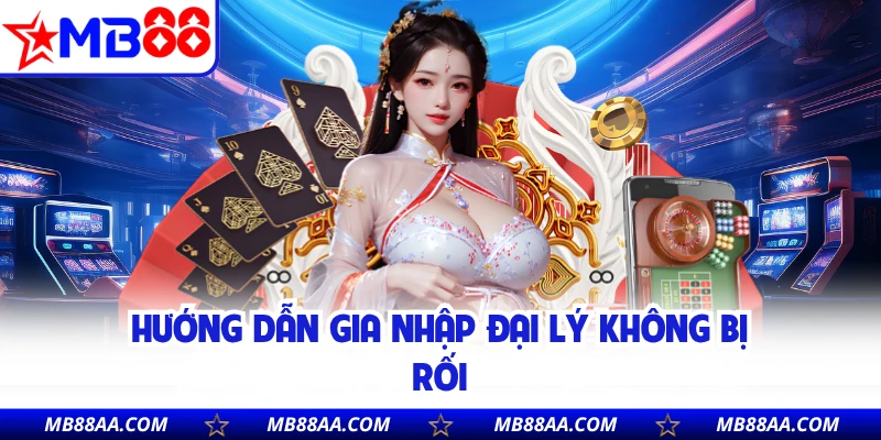 Hướng dẫn gia nhập đại lý không bị rối 