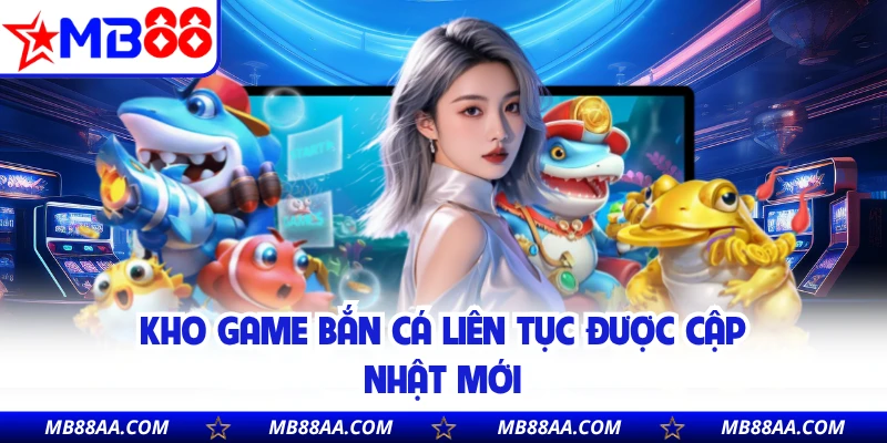 Kho game bắn cá liên tục được cập nhật mới