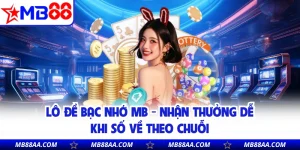 Lô Đề Bạc Nhớ MB - Nhận Thưởng Dễ Khi Số Về Theo Chuỗi