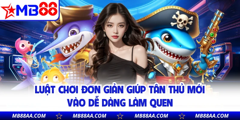 Luật chơi đơn giản giúp tân thủ mới vào dễ dàng làm quen