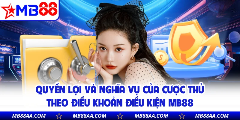Quyền lợi và nghĩa vụ của cược thủ theo điều khoản điều kiện MB88