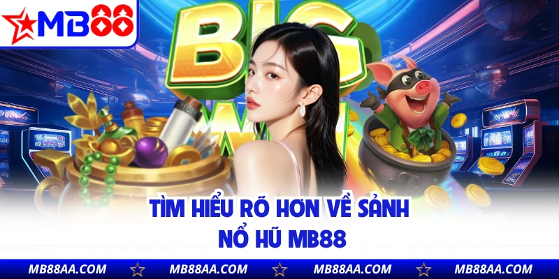 Tìm hiểu rõ hơn về sảnh nổ hũ MB88