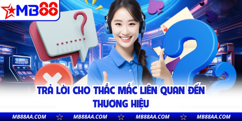Trả lời cho thắc mắc liên quan đến thương hiệu